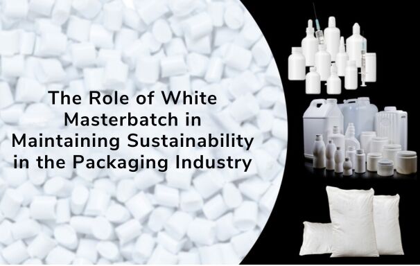 The Role of White Masterbatch in Maintaining Sustainability in the Packaging Industry